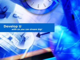 Develop Uwith us you can dream big!<br />