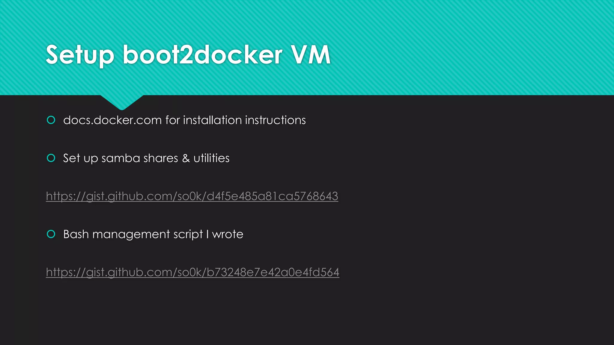 Setup boot2docker VM
 docs.docker.com for installation instructions
 Set up samba shares & utilities
https://gist.github.com/so0k/d4f5e485a81ca5768643
 Bash management script I wrote
https://gist.github.com/so0k/b73248e7e42a0e4fd564
 