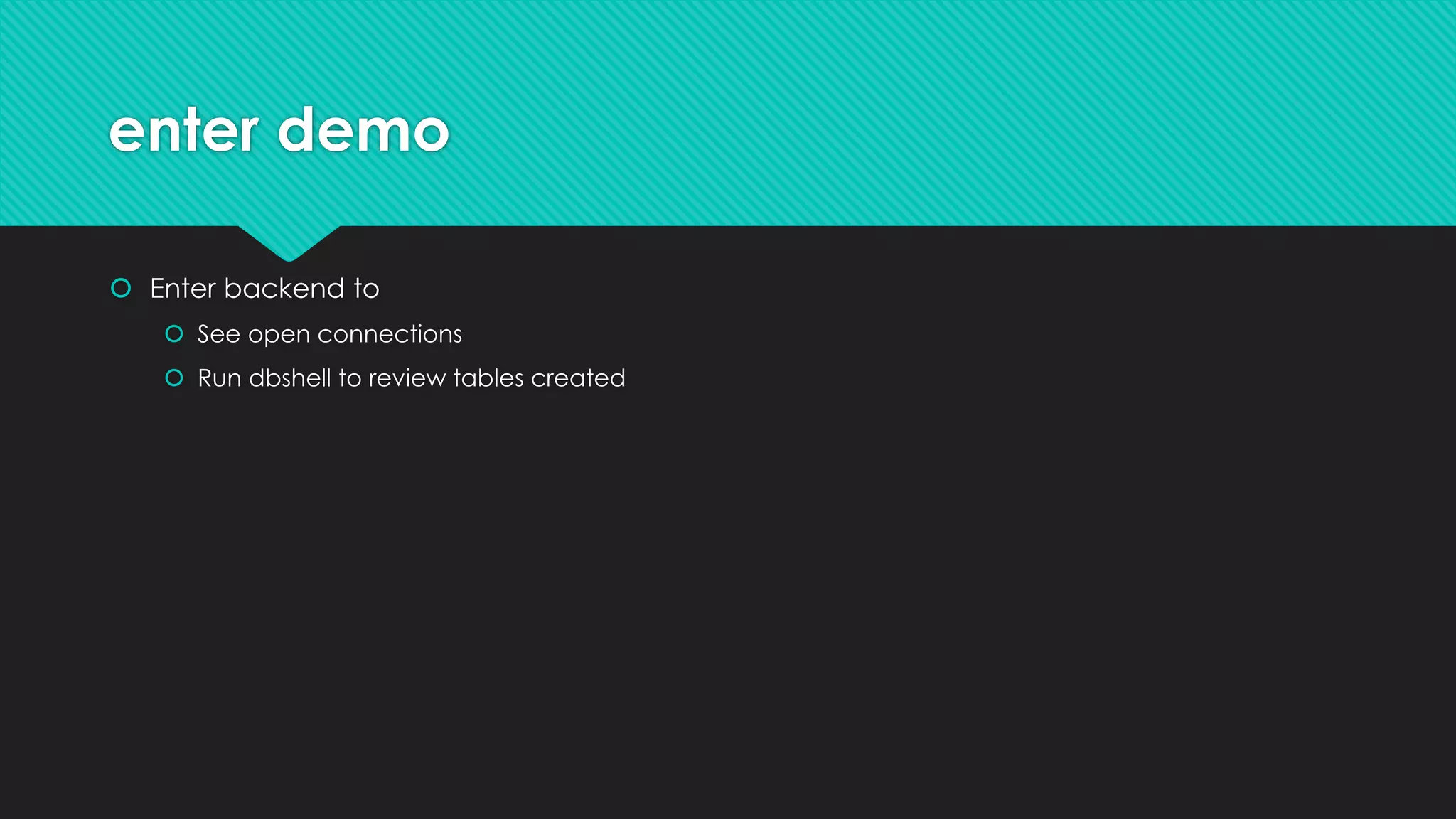 enter demo
 Enter backend to
 See open connections
 Run dbshell to review tables created
 