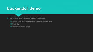 backendcli demo
 Use python environment for DRF backend:
 Start a new django application REST API for task app
 Sync db
 Generate model graph
 