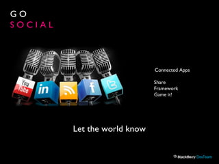 Connected Apps
Share
Framework
Game it!
Let the world know
G O
S O C I A L
 