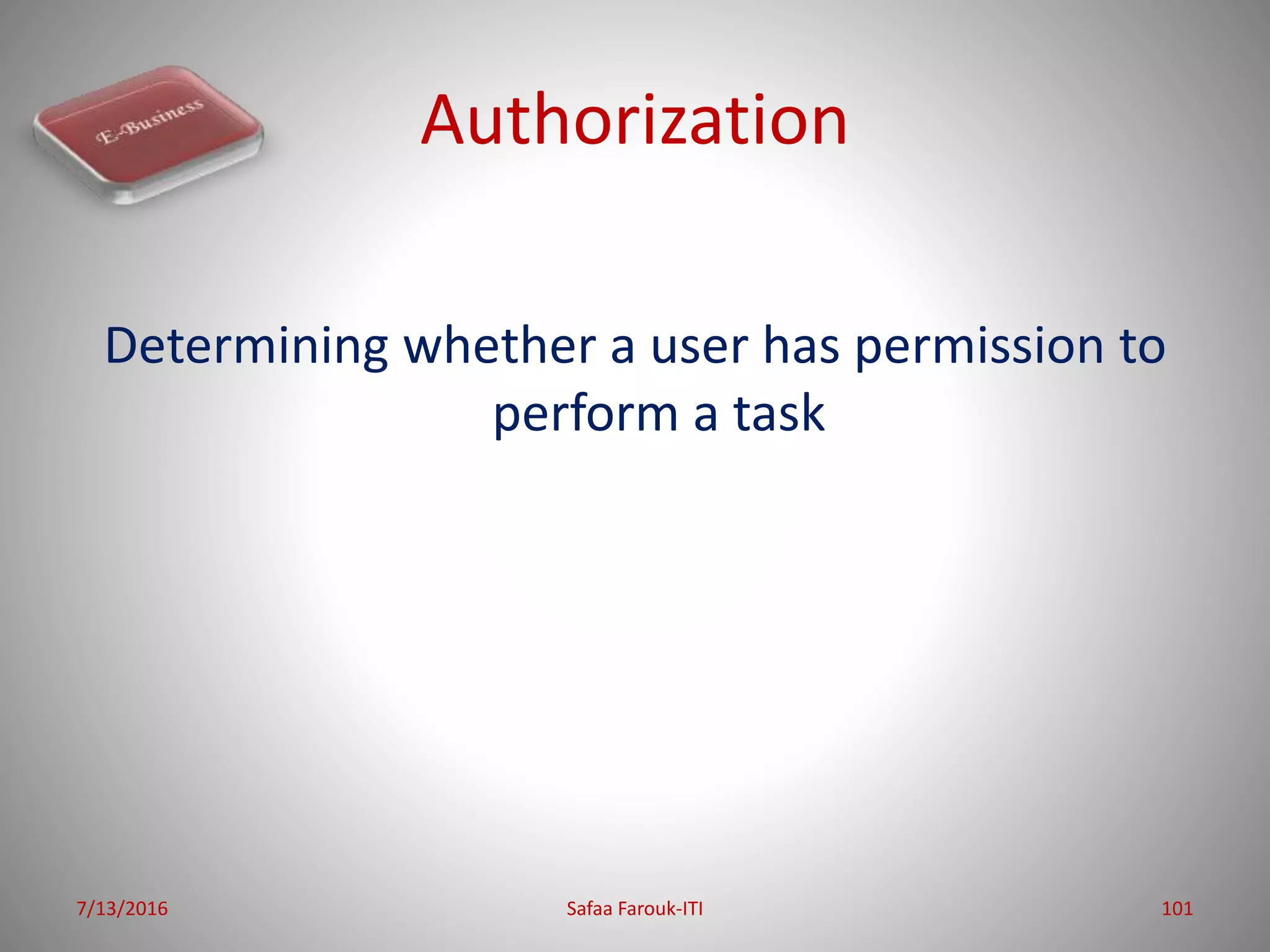 Authorization
Determining whether a user has permission to
perform a task
7/13/2016 Safaa Farouk-ITI 101
 