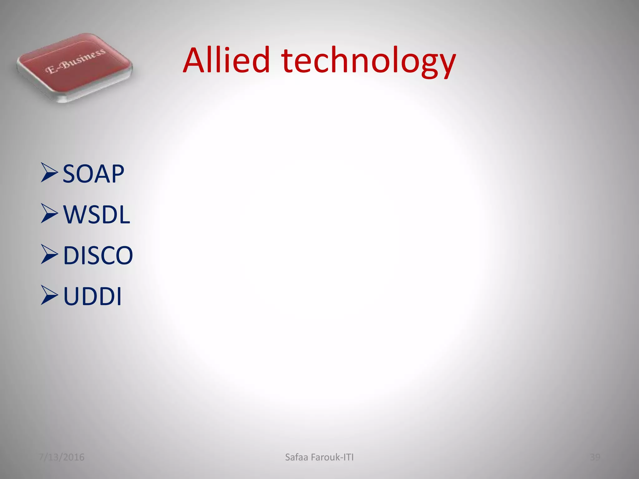 Allied technology
SOAP
WSDL
DISCO
UDDI
7/13/2016 Safaa Farouk-ITI 39
 