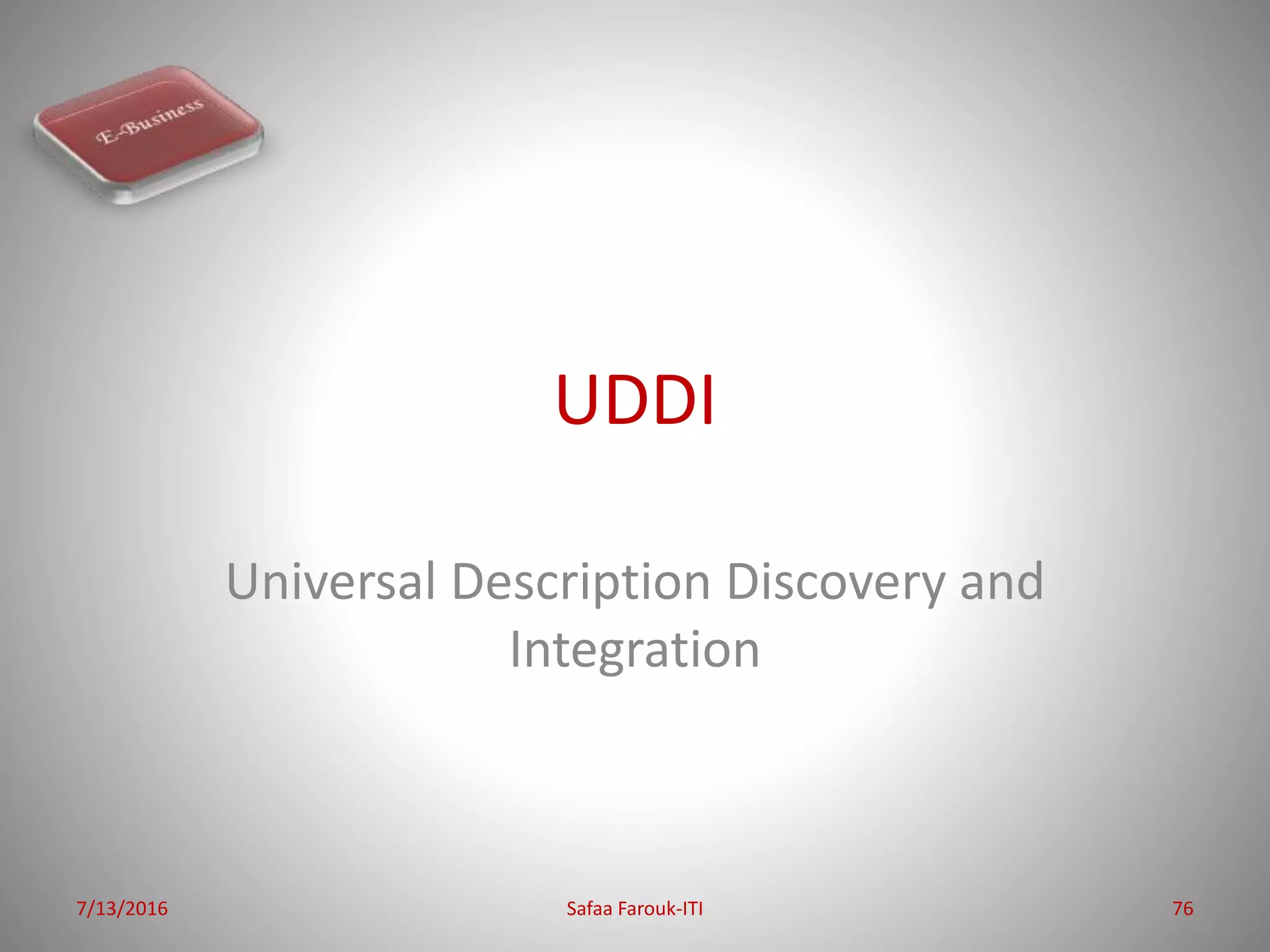 UDDI
Universal Description Discovery and
Integration
7/13/2016 Safaa Farouk-ITI 76
 