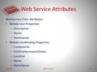 Web Service Attributes
WebService Class Attributes:
• WebService Properties
– Description
– Name
– Namespace
• WebServiceB...