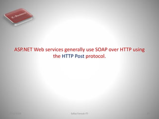 ASP.NET Web services generally use SOAP over HTTP using
the HTTP Post protocol.
7/13/2016 Safaa Farouk-ITI 49
 