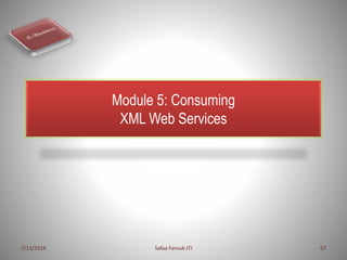 Module 5: Consuming
XML Web Services
7/13/2016 Safaa Farouk-ITI 67
 