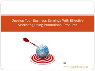Develop Your Business Earnings With Effective
   Marketing Using Promotional Products




                                BY
                                www.papachina.com
 
