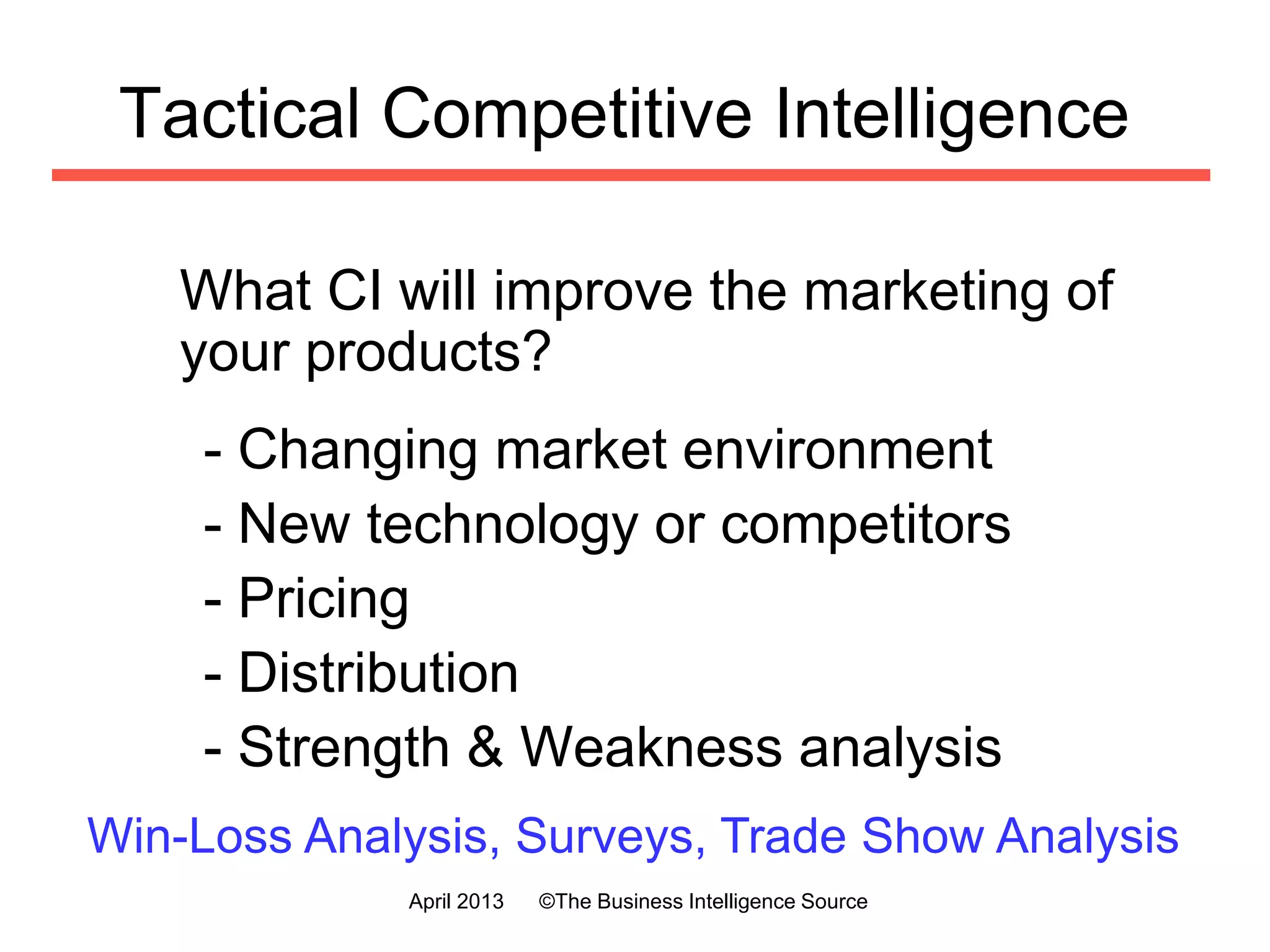 Strategic
-Analysis of major competitors, customers,
suppliers, distributors
- Acquisition/merger/divestiture activities
- Opportunity analysis
- Product development
- Scenario planning
- Executive personality profiling
July 2016 ©The Business Intelligence Source
 