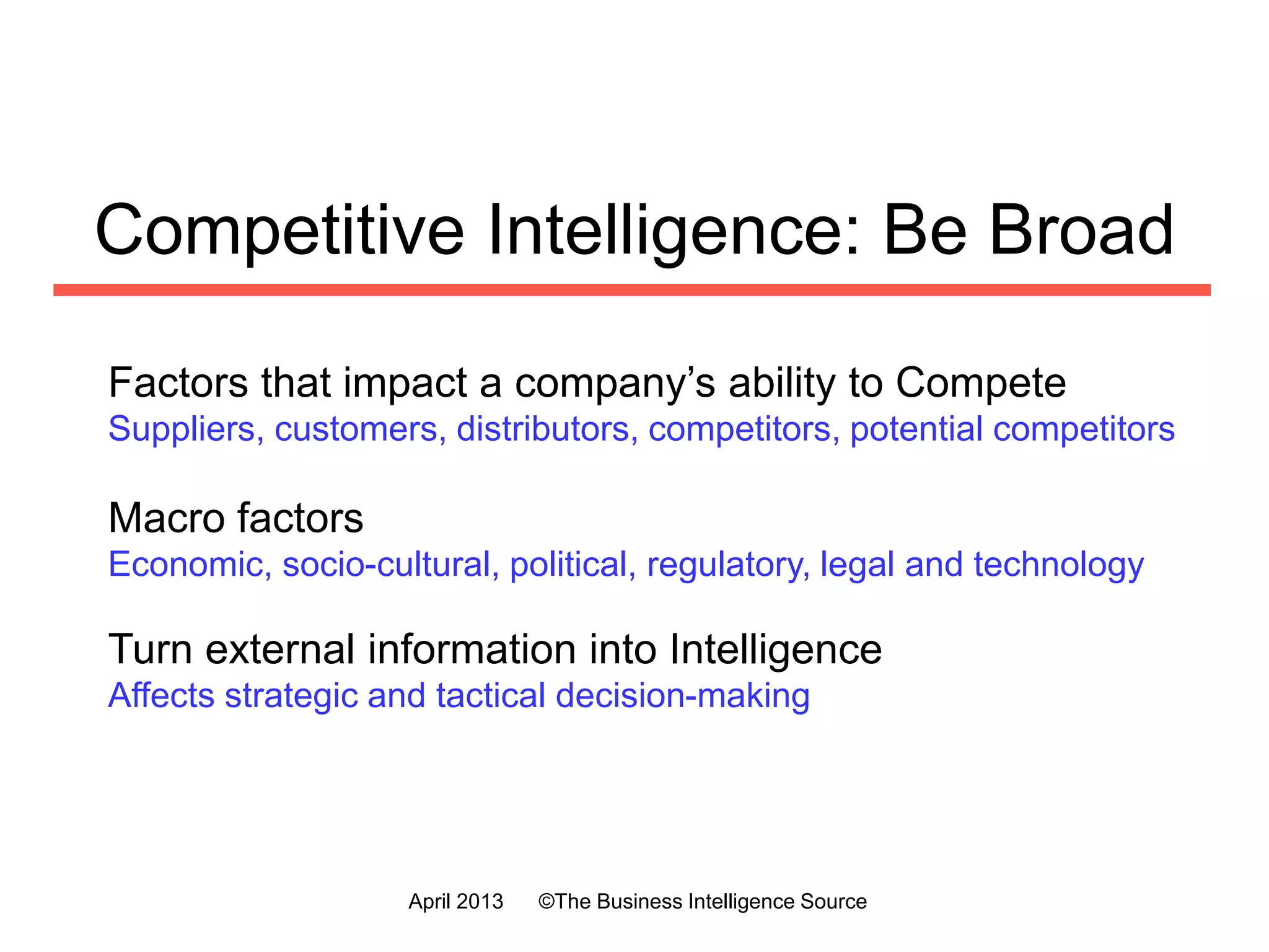 Be Broad
What is
Competitive
Intelligence?
Customers
Economy
Culture
Regulation
Potential
Disruption
Technology Suppliers
Distributors
Industry
Non
Customers
Substitutes
Competitors
July 2016 ©The Business Intelligence Source
 