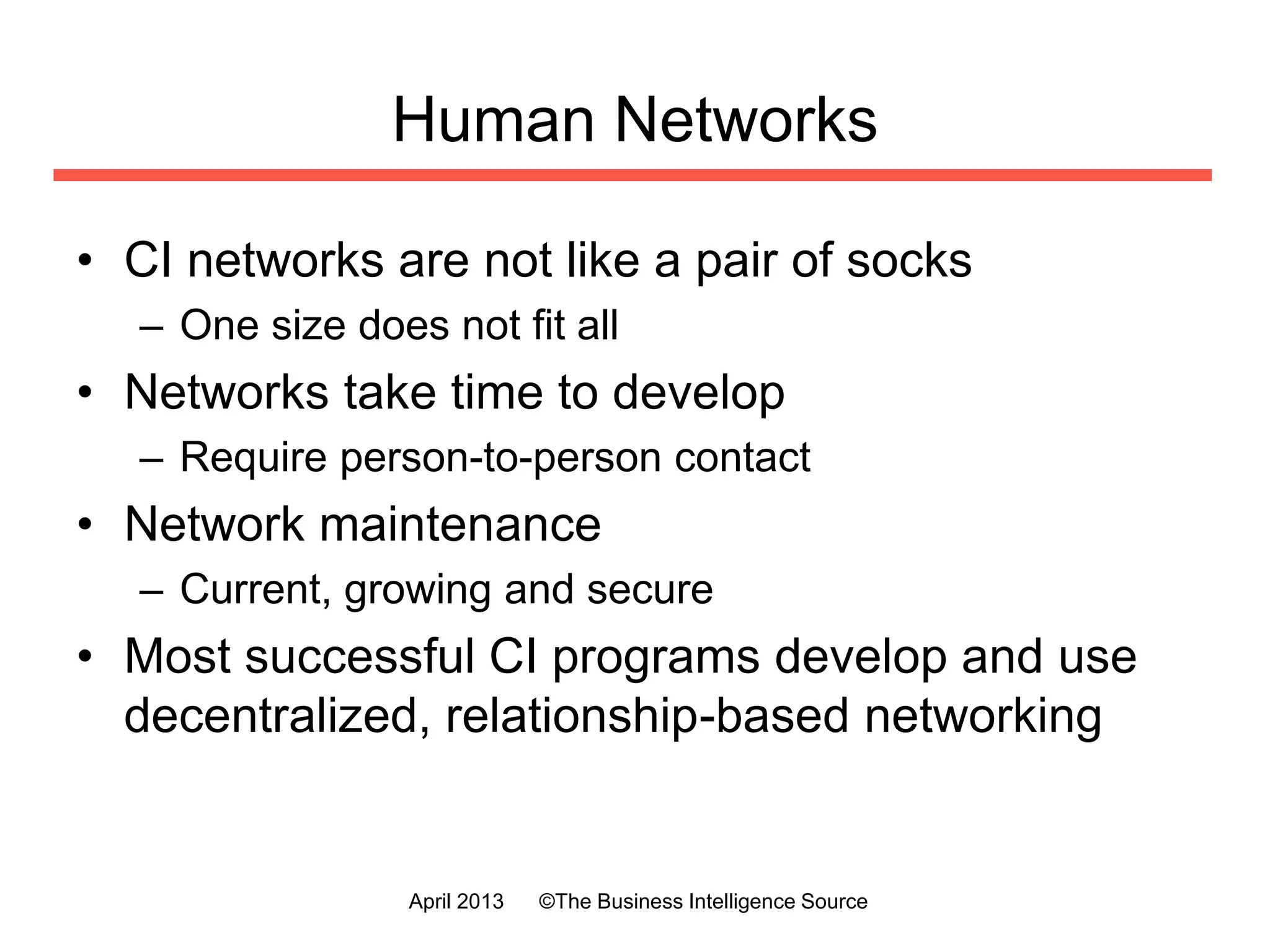The Importance of Human Networks
• Best source of CI
• Build trust one person at a time
• Eliminate silos and blind spots
• Extends a CI group’s reach & social capital
• Not expert in every function of your business
• Professional challenge: people participation
• Links to sales & marketing essential
July 2016 ©The Business Intelligence Source
 