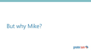But why Mike?
 
