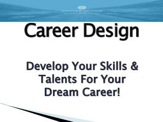Career Design
Develop Your Skills &
Talents For Your
Dream Career!
 
