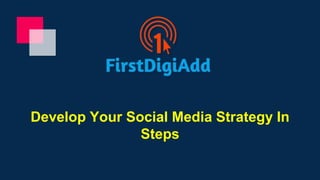 Develop Your Social Media Strategy In
Steps
 