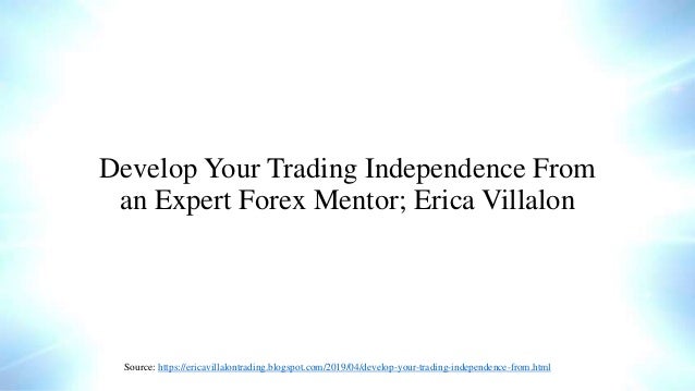 Develop Your Trading Independence From An Expert Forex Mentor Erica - 