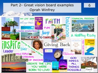 Part 2- Great vision board examples
Oprah Winfrey
6
 