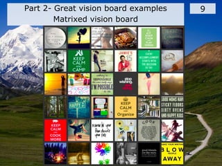 Part 2- Great vision board examples
Matrixed vision board
9
 