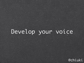 Develop your voice



                @chiuki
 