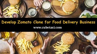 Develop Zomato Clone for Food Delivery Business
www.cubetaxi.com
 