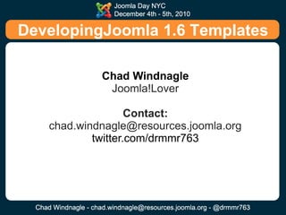DevelopingJoomla 1.6 Templates Chad Windnagle Joomla!Lover Contact:chad.windnagle@resources.joomla.org twitter.com/drmmr763 