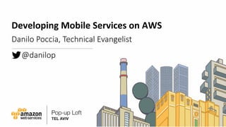 Developing	
  Mobile	
  Services	
  on	
  AWS	
  
Danilo  Poccia,  Technical  Evangelist
          @danilop
 