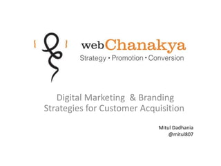 Digital Marketing & Branding
Strategies for Customer Acquisition
Mitul Dadhania
@mitul807

 