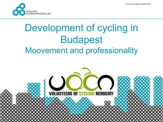 Development of cycling in
Budapest
Moovement and professionality
 