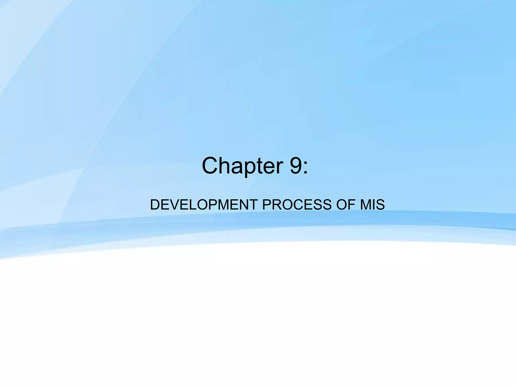 Chapter 9:
DEVELOPMENT PROCESS OF MIS
 