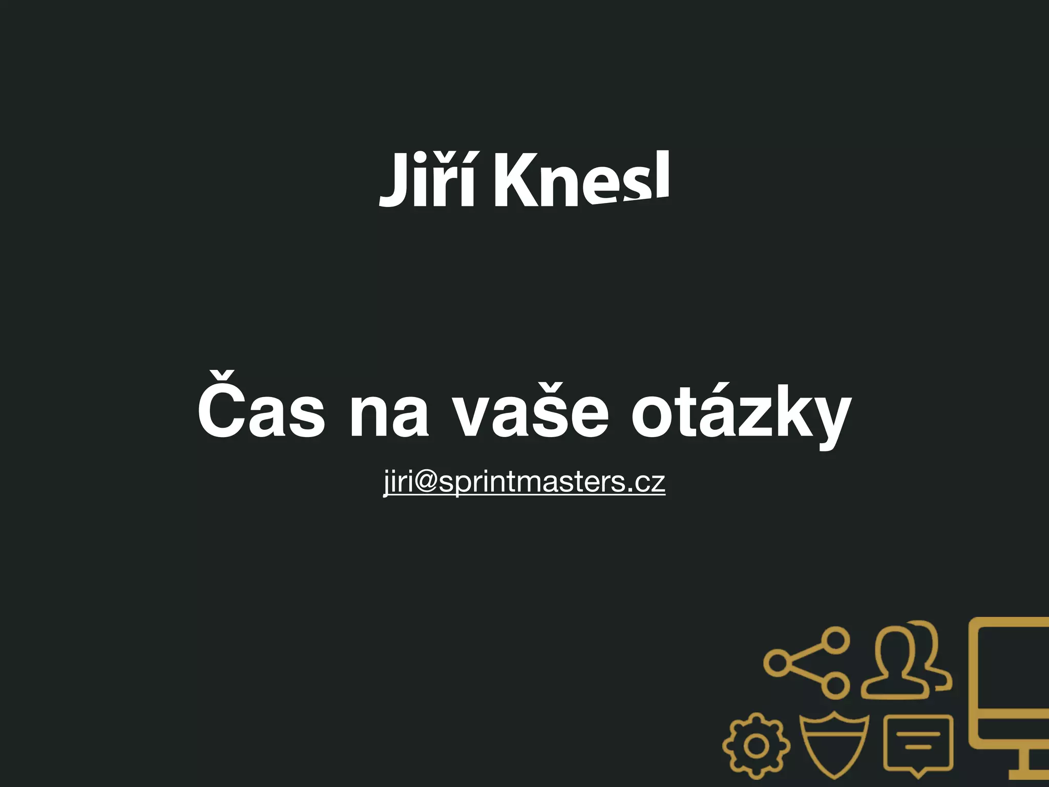 Čas na vaše otázky
jiri@sprintmasters.cz
 