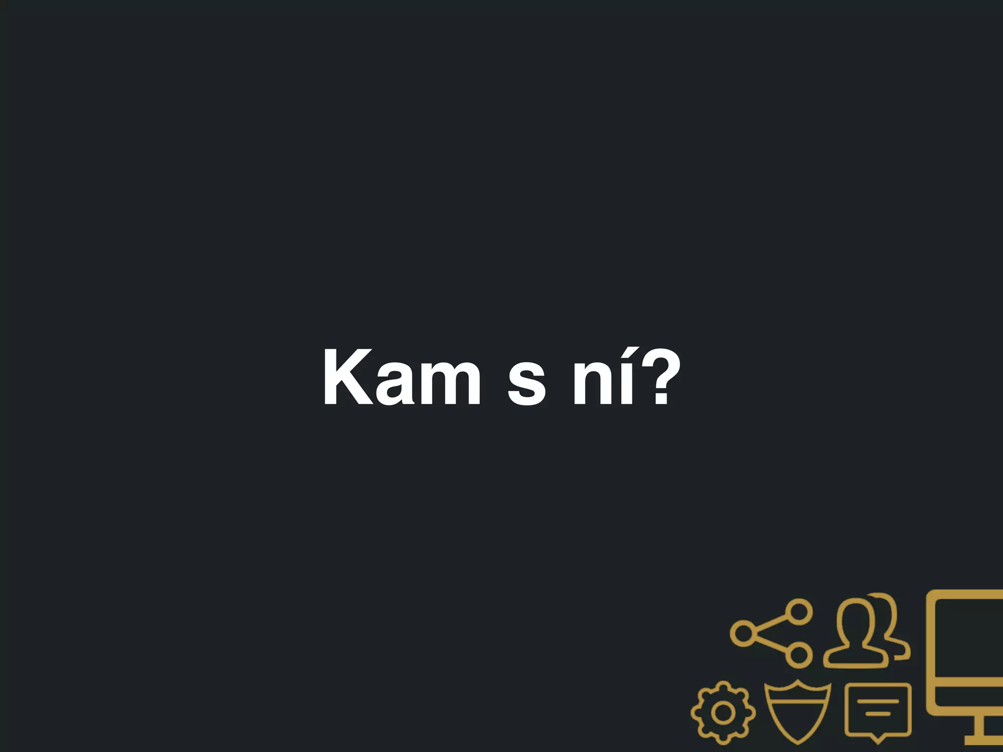 Kam s ní?
 