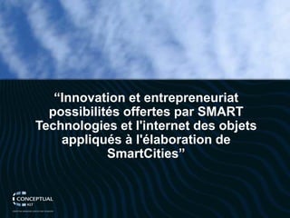 “Innovation et entrepreneuriat possibilités offertes par SMART Technologies et l'internet des objets appliqués à l'élaboration de SmartCities”  