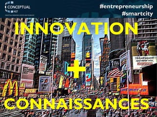 www.conceptualklt.es – Pablo de Castro 
#entrepreneurship 
#smartcity 
INNOVATION 
+ 
CONNAISSANCES  