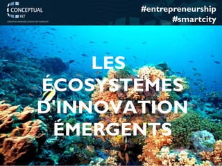 www.conceptualklt.es – Pablo de Castro 
#entrepreneurship 
#smartcity 
LES ÉCOSYSTÈMESD'INNOVATIONÉMERGENTS  