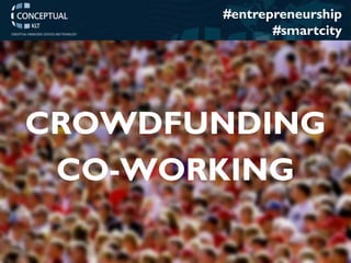 www.conceptualklt.es – Pablo de Castro 
#entrepreneurship 
#smartcity 
CROWDFUNDING 
CO-WORKING  
