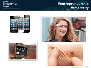 www.conceptualklt.es – Pablo de Castro 
#entrepreneurship 
#smartcity 
 