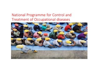 National Programme for Control and
Treatment of Occupational diseases
 