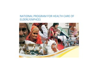 NATIONAL PROGRAM FOR HEALTH CARE OF
ELDERLY(NPHCE)
 