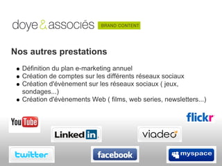 Nos autres prestations
  Définition du plan e-marketing annuel
  Création de comptes sur les différents réseaux sociaux
  Création d'évènement sur les réseaux sociaux ( jeux,
  sondages...)
  Création d'évènements Web ( films, web series, newsletters...)
 
