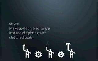 Deploy an SCM toolchain that
developers love to use everyday
Why Deveo?
 