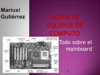 Deber de equipos de computo Todo sobre el mainboard Mariuxi Gutiérrez 
