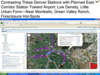 Contrasting These Denver Stations with Planned East
Corridor Station Toward Airport: Low Density, Little
Urban Form—Near Montbello, Green Valley Ranch,
Foreclosure Hot-Spots
 