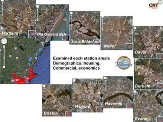 Portland   Old Orchard Bch

                             Saco-Biddeford
                                              Wells
                                              Wells
                                                           Dover
                   Examined each station area’s
                   Demographics, housing,
                   Commercial, economics



                                                           Durham



                                               Haverhill
                              Woburn
              Boston
                                                           Exeter
 
