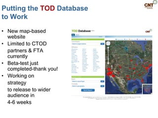 Putting the TOD Database
to Work
• New map-based
  website
• Limited to CTOD
  partners & FTA
  currently
• Beta-test just
  completed-thank you!
• Working on
  strategy
  to release to wider
  audience in
  4-6 weeks
 
