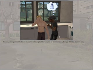 Thaddeus being dissatisfied over his wants not being fulfilled became so commonplace, I stopped taking pictures of it.
 