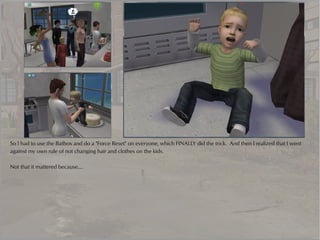 So I had to use the Batbox and do a "Force Reset" on everyone, which FINALLY did the trick. And then I realized that I went
against my own rule of not changing hair and clothes on the kids.

Not that it mattered because....
 