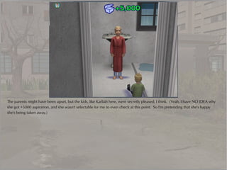 The parents might have been upset, but the kids, like Karliah here, were secretly pleased, I think. (Yeah, I have NO IDEA why
she got +5000 aspiration, and she wasn't selectable for me to even check at this point. So I'm pretending that she's happy
she's being taken away.)
 