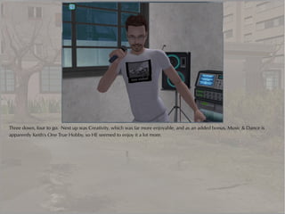 Three down, four to go. Next up was Creativity, which was far more enjoyable, and as an added bonus, Music & Dance is
apparently Keith's One True Hobby, so HE seemed to enjoy it a lot more.
 