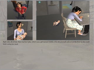 Right after all of that, Mary had her baby, which was a girl named Ardelia, who she promptly placed on the floor so she could
finish eating her meal.
 
