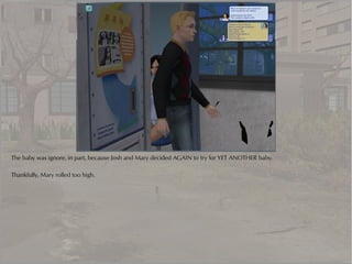 The baby was ignore, in part, because Josh and Mary decided AGAIN to try for YET ANOTHER baby.

Thankfully, Mary rolled too high.
 