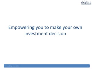 Empowering you to make your own investment decision DeVere Group Presentation  